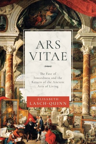Cover for Elisabeth Lasch-Quinn · Ars Vitae: The Fate of Inwardness and the Return of the Ancient Arts of Living (Paperback Book) (2023)