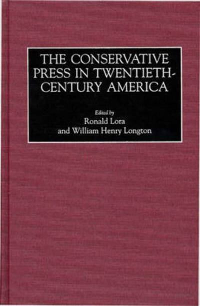 Cover for Ronald Henry Lora · The Conservative Press in Twentieth-Century America - Historical Guides to the World's Periodicals and Newspapers (Hardcover Book) (1999)