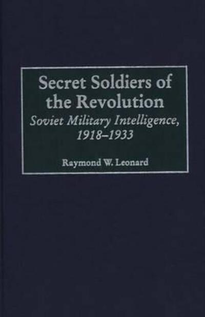 Cover for Raymond W. Leonard · Secret Soldiers of the Revolution: Soviet Military Intelligence, 1918-1933 - Contributions in Military Studies (Hardcover Book) (1999)