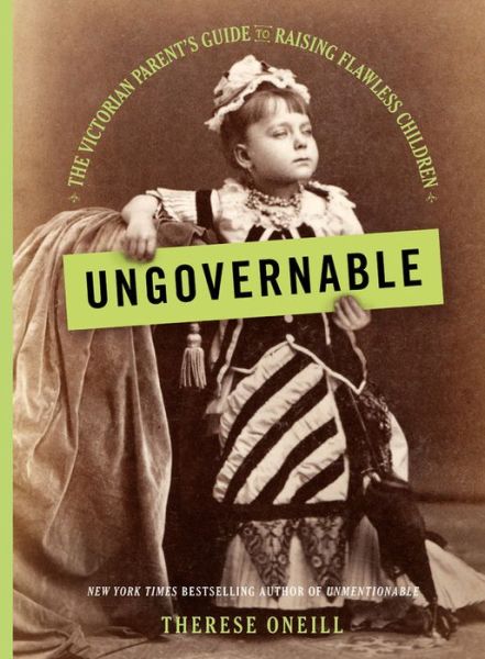 Cover for Therese Oneill · Ungovernable: The Victorian Parent's Guide to Raising Flawless Children (Hardcover Book) (2019)