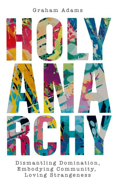 Cover for Graham Adams · Holy Anarchy: Dismantling Domination, Embodying Community, Loving Strangeness (Pocketbok) (2022)