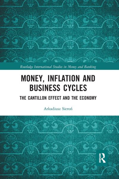 Cover for Sieron, Arkadiusz (University of Wroclaw) · Money, Inflation and Business Cycles: The Cantillon Effect and the Economy - Routledge International Studies in Money and Banking (Paperback Book) (2020)