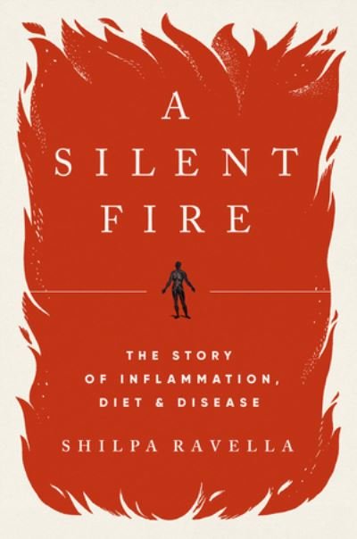 Cover for Shilpa Ravella · A Silent Fire - The Story of Inflammation, Diet, and Disease (Gebundenes Buch) (2022)