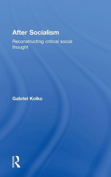 Cover for Kolko, Gabriel (York University, Canada) · After Socialism: Reconstructing Critical Social Thought (Innbunden bok) (2006)