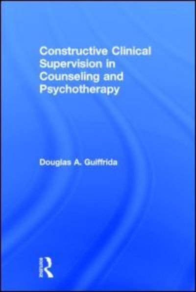 Cover for Guiffrida, Douglas A. (University of Rochester, New York, USA) · Constructive Clinical Supervision in Counseling and Psychotherapy (Hardcover Book) (2014)
