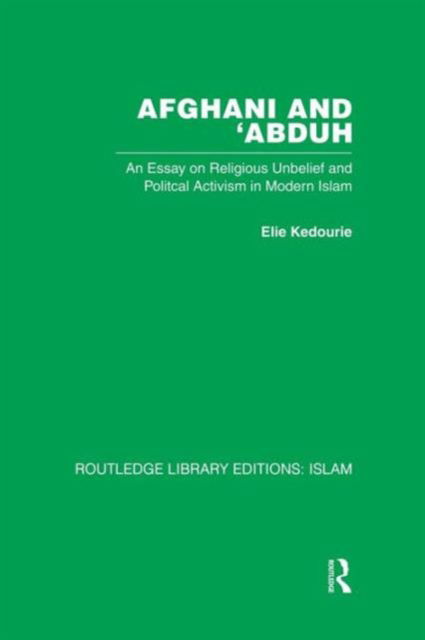 Cover for Elie Kedourie · Afghani and 'Abduh: An Essay on Religious Unbelief and Political Activism in Modern Islam (Paperback Book) (2014)