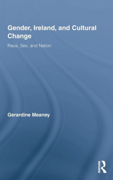 Cover for Meaney, Gerardine (University College Dublin, Ireland) · Gender, Ireland and Cultural Change: Race, Sex and Nation - Routledge Studies in Twentieth-Century Literature (Hardcover Book) (2010)