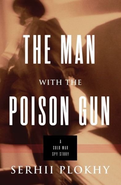 Cover for Serhii Plokhy · The Man with the Poison Gun: A Cold War Spy Story (Innbunden bok) (2016)