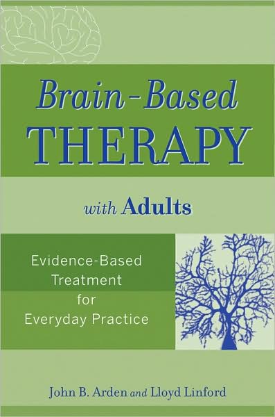 Brain-Based Therapy with Adults: Evidence-Based Treatment for Everyday Practice - John B. Arden - Books - John Wiley & Sons Inc - 9780470138908 - October 1, 2008