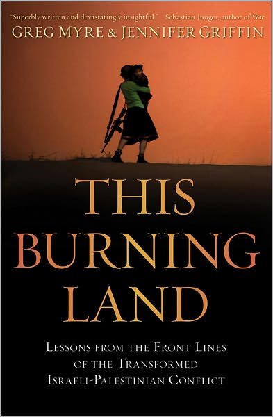 Cover for Greg Myre · This Burning Land: Lessons from the Front Lines of the Transformed Israeli-palestinian Conflict (Hardcover Book) (2011)