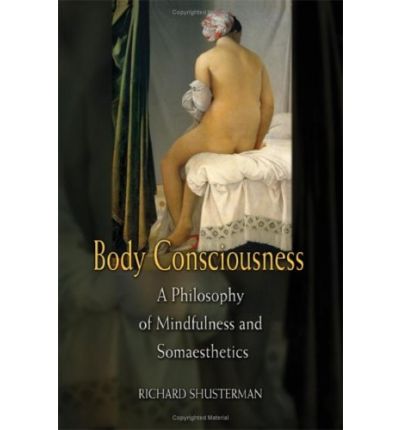 Cover for Shusterman, Richard (Florida Atlantic University) · Body Consciousness: A Philosophy of Mindfulness and Somaesthetics (Hardcover Book) (2008)