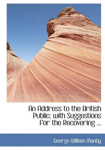 Cover for George William Manby · An Address to the British Public; with Suggestions for the Recovering ... (Hardcover Book) [Large Print, Lrg edition] (2008)