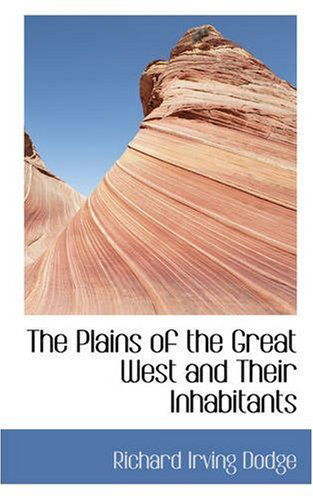 The Plains of the Great West and Their Inhabitants - Richard Irving Dodge - Books - BiblioLife - 9780559482908 - November 14, 2008