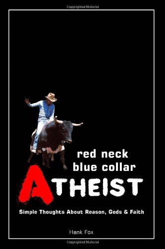 Cover for Hank Fox · Red Neck, Blue Collar, Atheist: Simple Thoughts About Reason, Gods and Faith (Paperback Book) (2010)