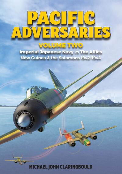 Cover for Michael Claringbould · Pacific Adversaries - Volume Two: Imperial Japanese Navy vs the Allies New Guinea &amp; the Solomons 1942-1944 (Paperback Book) (2020)