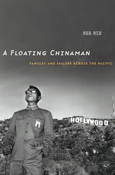 Cover for Hua Hsu · A Floating Chinaman: Fantasy and Failure across the Pacific (Innbunden bok) (2016)