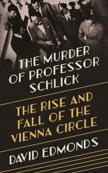 Cover for David Edmonds · The Murder of Professor Schlick: The Rise and Fall of the Vienna Circle (Innbunden bok) (2020)