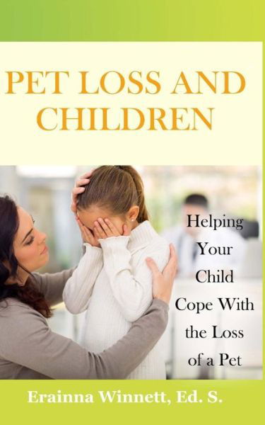 Pet Loss and Children: Helping Your Child Cope with the Loss of a Pet - Erainna Winnett - Książki - Counseling with HEART - 9780692310908 - 16 grudnia 2014