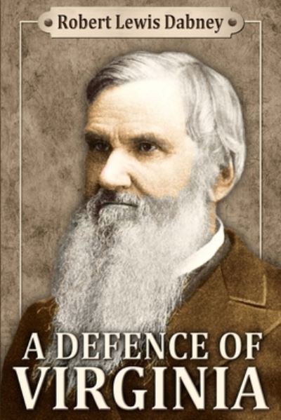 Cover for Robert Lewis Dabney D.D. · A Defence of Virginia And Through Her of the South in the Recent and Pending Contests Against the Sectional Party (Taschenbuch) (2015)