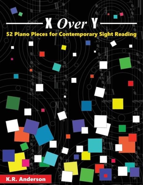 Cover for K R Anderson · X Over Y : 52 Piano Pieces for Contemporary Sight Reading (Pocketbok) (2015)
