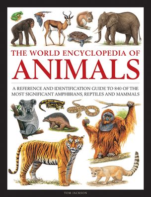 Cover for Tom Jackson · Animals, The World Encyclopedia of: A reference and identification guide to 840 of the most significant amphibians, reptiles and mammals (Innbunden bok) (2020)