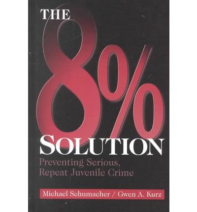 The 8% Solution: Preventing Serious, Repeat Juvenile Crime - Michael Schumacher - Books - SAGE Publications Inc - 9780761917908 - February 7, 2000