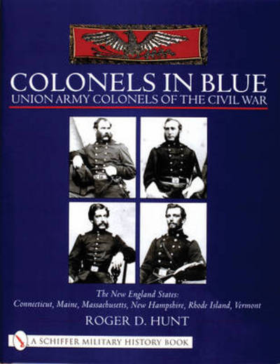 Cover for Roger Hunt · Colonels in Blue - Union Army  Colonels of the Civil War: The New England States: Connecticut, Maine, Massachusetts, New Hampshire, Rhode Island, Vermont (Hardcover Book) (2001)