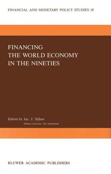 Financing the World Economy in the Nineties - Financial and Monetary Policy Studies - Jac J Sijben - Books - Springer - 9780792300908 - January 31, 1989