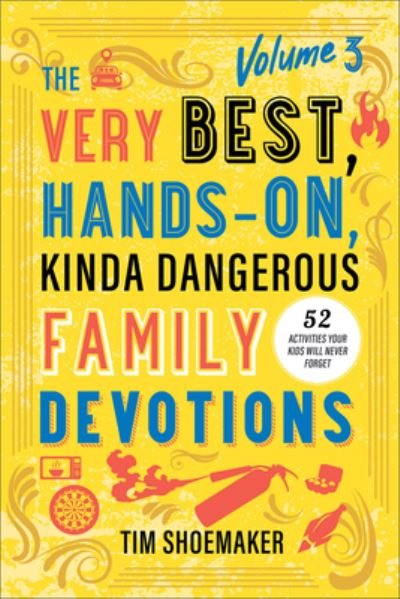 Cover for Tim Shoemaker · The Very Best, Hands-On, Kinda Dangerous Family Devotions, Volume 3: 52 Activities Your Kids Will Never Forget (Paperback Book) (2024)