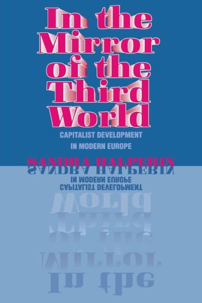In the Mirror of the Third World: Capitalist Development in Modern Europe - Sandra Halperin - Books - Cornell University Press - 9780801482908 - May 13, 1997