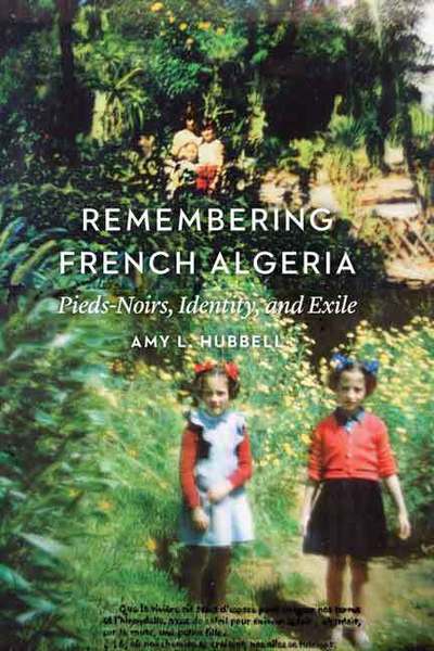 Cover for Amy L. Hubbell · Remembering French Algeria: Pieds-Noirs, Identity, and Exile (Gebundenes Buch) (2015)