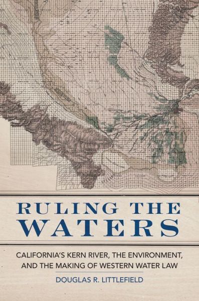 Cover for Douglas R. Littlefield · Ruling the Waters: California's Kern River, the Environment, and the Making of Western Water Law - The Environment in Modern North America (Hardcover Book) (2020)