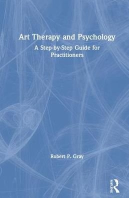 Cover for Robert Gray · Art Therapy and Psychology: A Step-by-Step Guide for Practitioners (Hardcover Book) (2019)