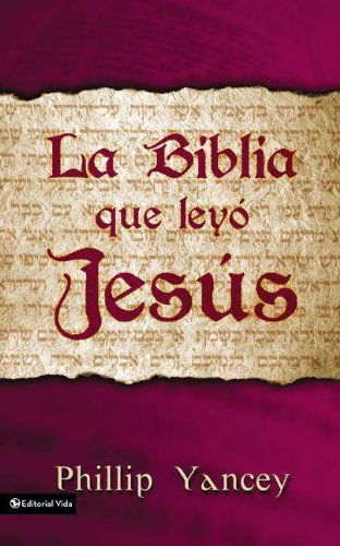 La Biblia Que Leyo Jesus - Philip Yancey - Books - Vida Publishers - 9780829736908 - May 27, 2003