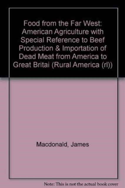 Cover for James MacDonald · Food from the Far West: American Agriculture with Special Reference to Beef Production &amp; Importation of Dead Meat from America to Great Britai - Rural America (rl) (Hardcover Book) (1973)