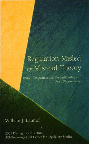 Cover for William J. Baumol · Regulation Misled by Misread Theory: Perfect Competition and Competition-imposed Price Discrimination (Pocketbok) (2004)