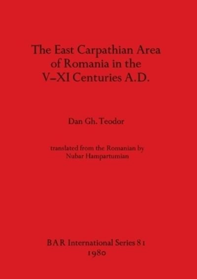 Cover for Dan Gh. Teodor · The East Carpathian Area of Romania in the V-XI Centuries A.D. (BAR) (Paperback Bog) (1980)
