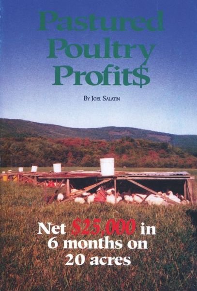 Pastured Poultry Profit$ - Joel Salatin - Kirjat - Polyface, Incorporated - 9780963810908 - maanantai 17. kesäkuuta 2013