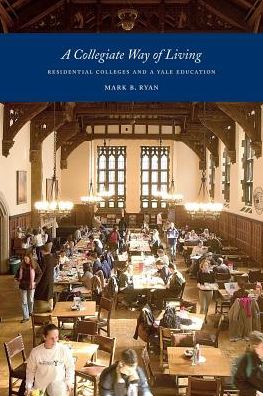 A Collegiate Way of Living: Residential Colleges and a Yale Education - Mark Ryan - Books - Mark B. Ryan - 9780972366908 - August 7, 2015