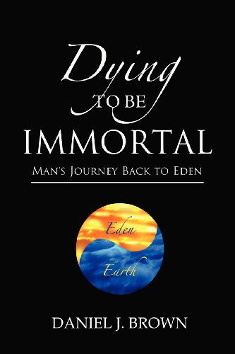 Dying to Be Immortal - Daniel J Brown - Kirjat - Eden Chronicles, LLC - 9780988178908 - torstai 27. syyskuuta 2012