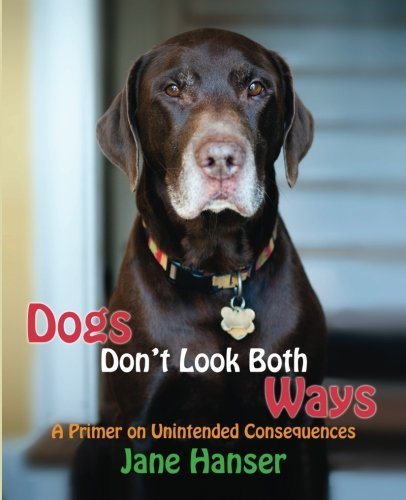 Cover for Jane Hanser · Dogs Don't Look Both Ways: a Primer on Unintended Consequences (Taschenbuch) (2014)