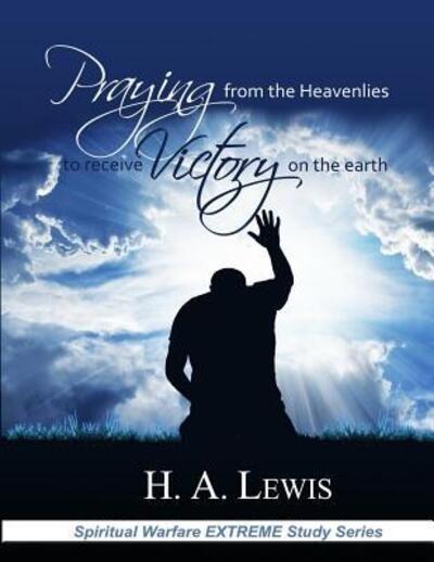 Cover for Dr. H. A. Lewis · Praying from the Heavenlies to Receive Victory on the Earth (Paperback Book) (2017)