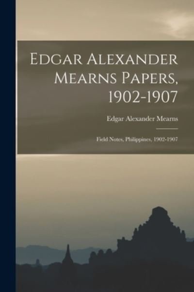 Cover for Edgar Alexander 1856-1916 Mearns · Edgar Alexander Mearns Papers, 1902-1907 (Pocketbok) (2021)
