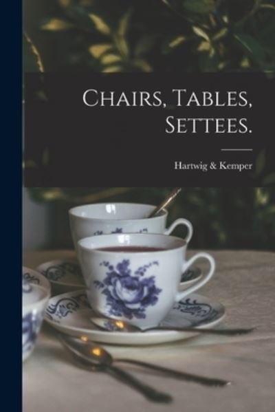 Chairs, Tables, Settees. - MD ) Hartwig & Kemper (Baltimore - Bücher - Legare Street Press - 9781014919908 - 10. September 2021