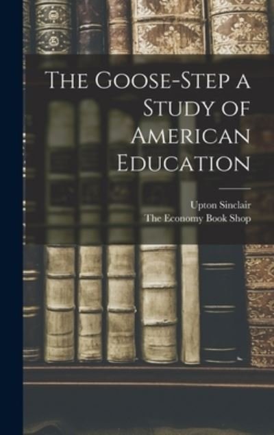Cover for Upton Sinclair · Goose-Step a Study of American Education (Buch) (2022)