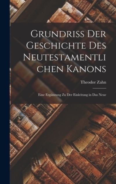 Cover for Theodor Zahn · Grundriss der Geschichte des Neutestamentlichen Kanons (Book) (2022)