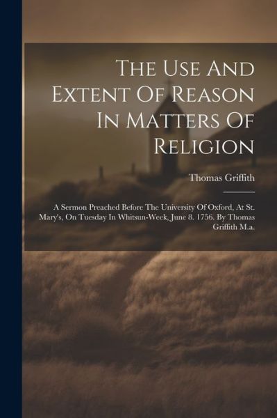 Cover for Thomas Griffith · Use and Extent of Reason in Matters of Religion (Book) (2023)