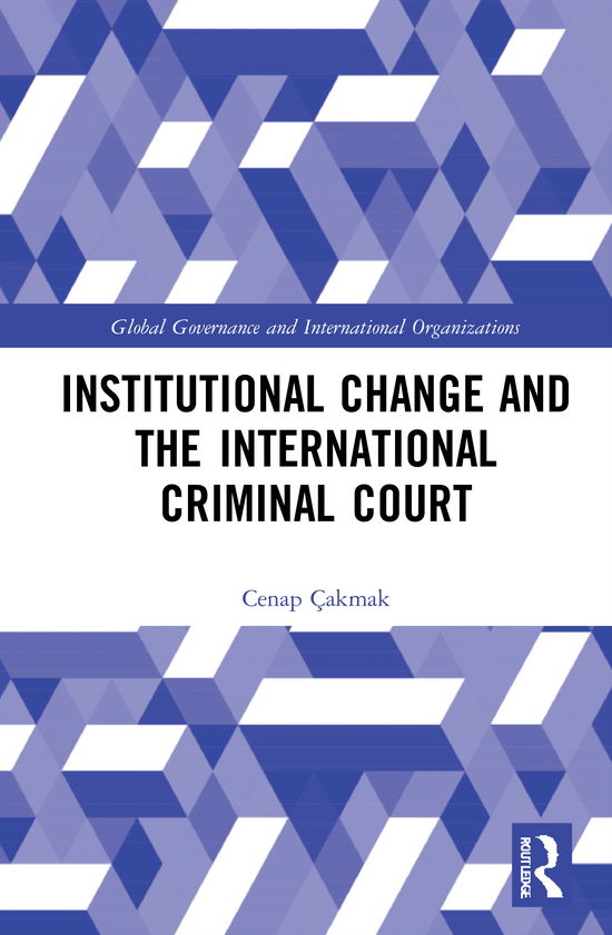 Cover for Cenap Cakmak · Institutional Change and the International Criminal Court - Global Governance and International Organizations (Hardcover Book) (2021)