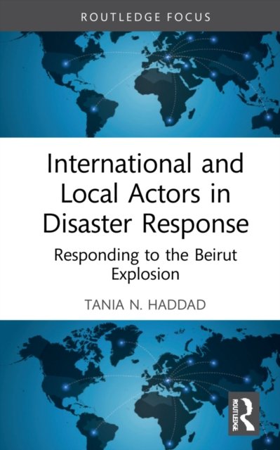 Cover for Haddad, Tania N. (American University of Beirut, Lebanon) · International and Local Actors in Disaster Response: Responding to the Beirut Explosion - Innovations in International Affairs (Innbunden bok) (2022)