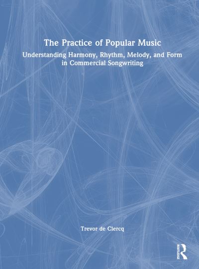 Cover for Trevor De Clercq · The Practice of Popular Music: Understanding Harmony, Rhythm, Melody, and Form in Commercial Songwriting (Gebundenes Buch) (2024)